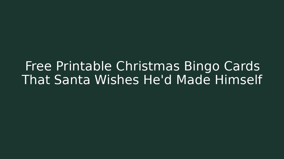 Free Printable Christmas Bingo Cards That Santa Wishes He'd Made Himself