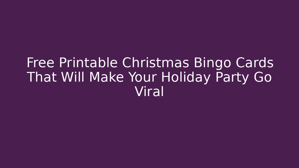 Free Printable Christmas Bingo Cards That Will Make Your Holiday Party Go Viral