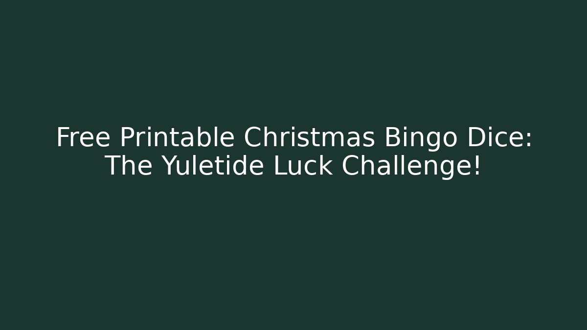 Free Printable Christmas Bingo Dice: The Yuletide Luck Challenge! - Critter Realm