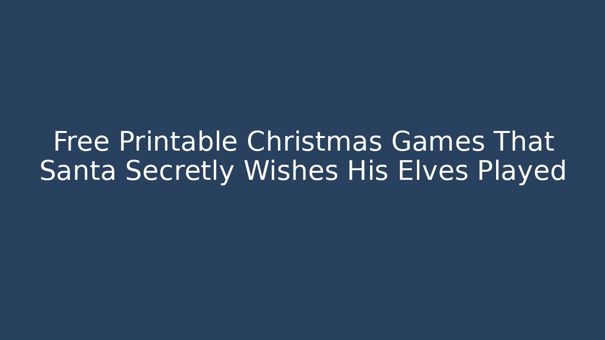 Free Printable Christmas Games That Santa Secretly Wishes His Elves Played