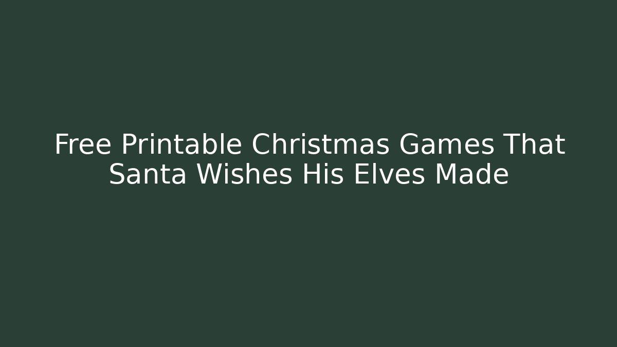 Free Printable Christmas Games That Santa Wishes His Elves Made