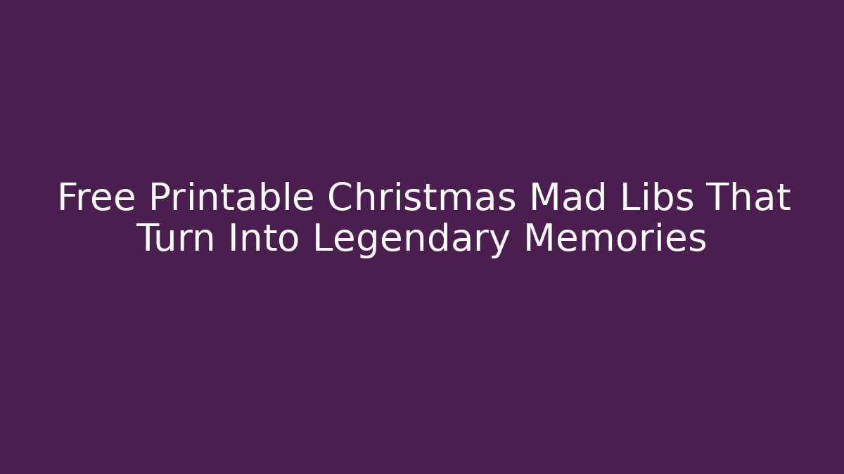 Free Printable Christmas Mad Libs That Turn Into Legendary Memories