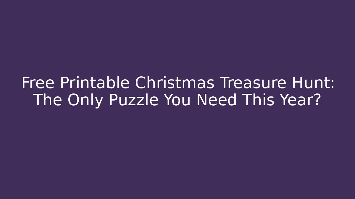 Free Printable Christmas Treasure Hunt: The Only Puzzle You Need This Year?