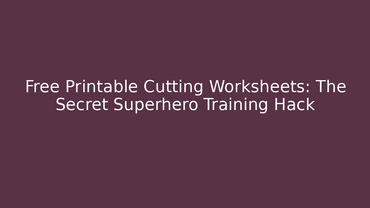 Free Printable Cutting Worksheets: The Secret Superhero Training Hack - Critter Realm