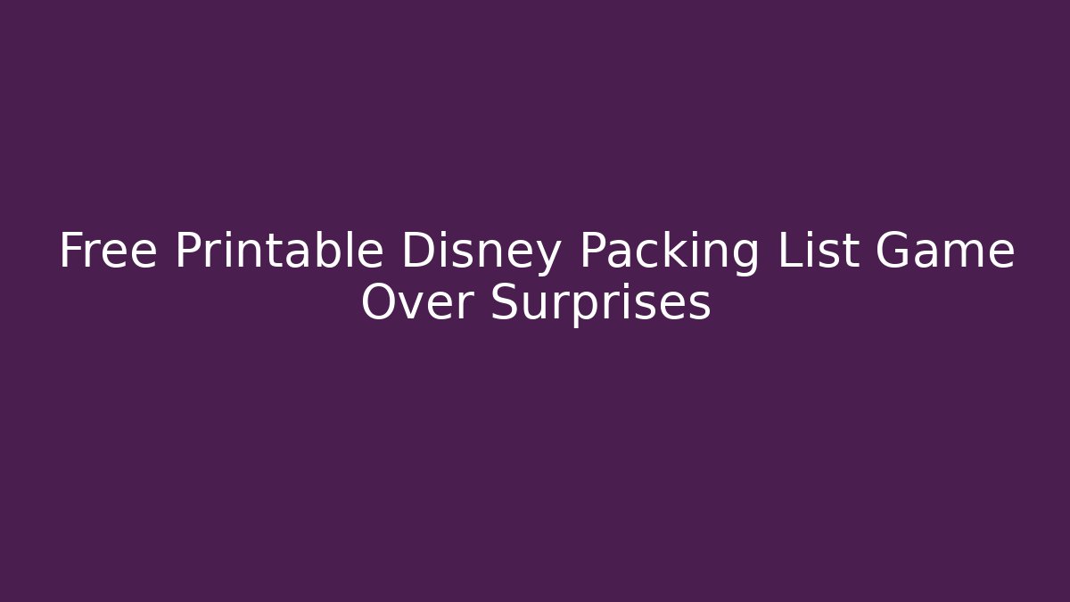 Free Printable Disney Packing List Game Over Surprises