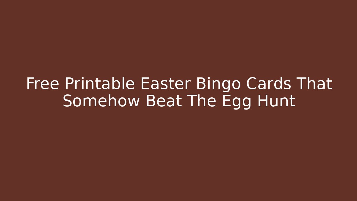 Free Printable Easter Bingo Cards That Somehow Beat The Egg Hunt