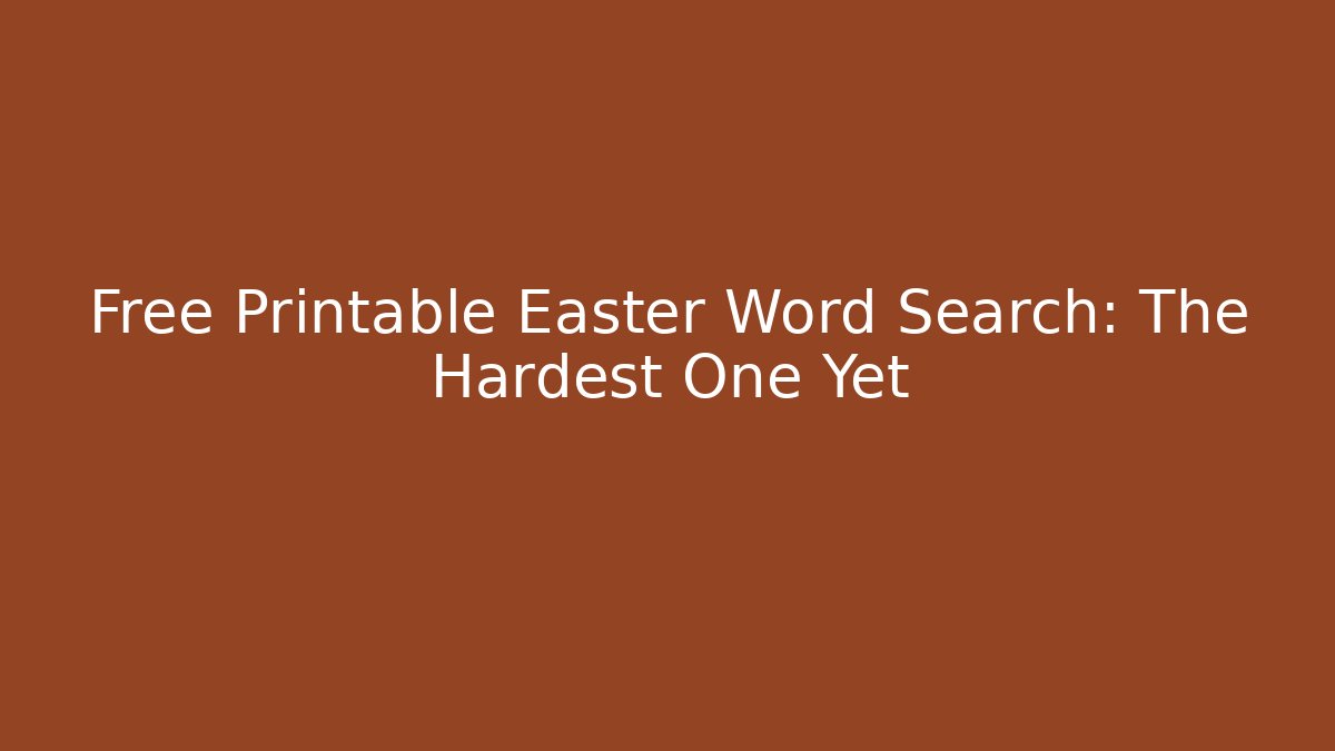 Free Printable Easter Word Search: The Hardest One Yet