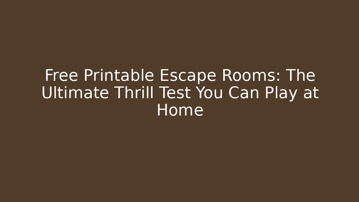 Free Printable Escape Rooms: The Ultimate Thrill Test You Can Play at Home