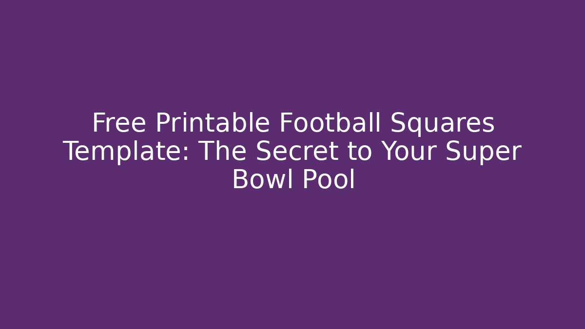 Free Printable Football Squares Template: The Secret to Your Super Bowl Pool