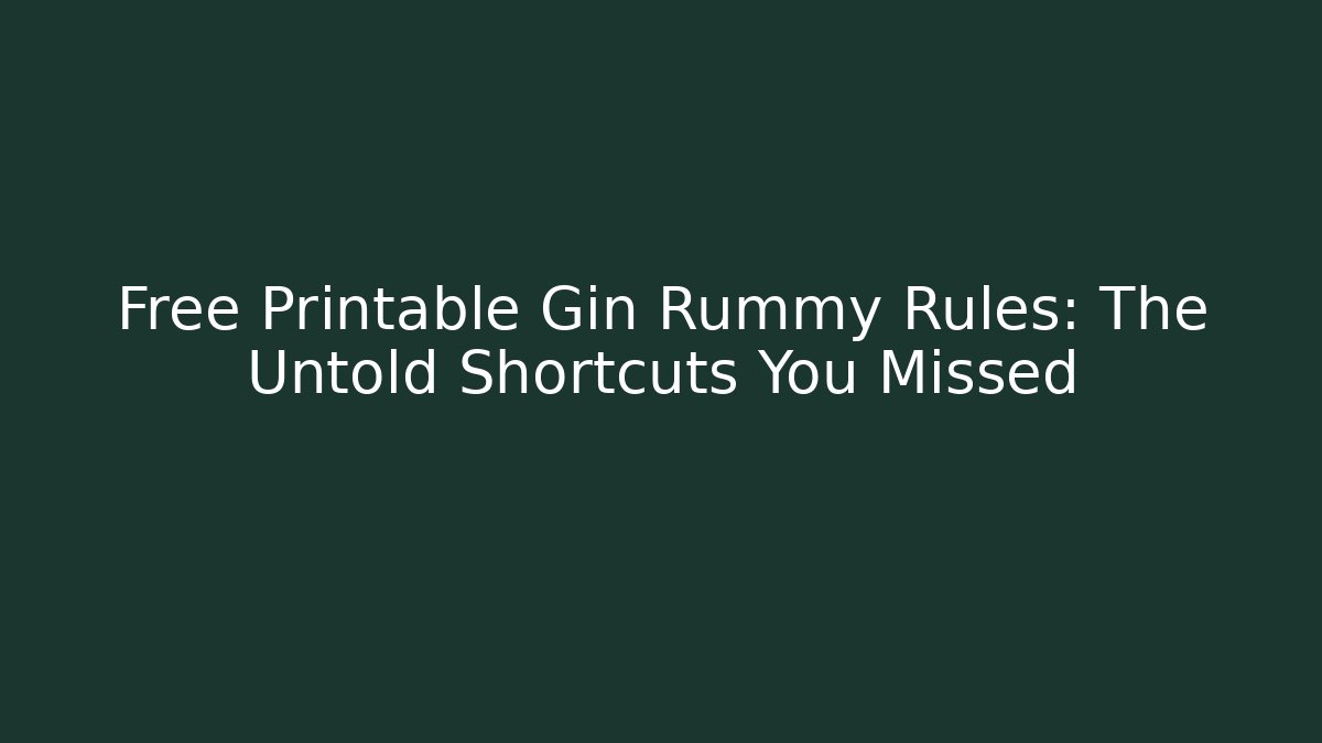 Free Printable Gin Rummy Rules: The Untold Shortcuts You Missed