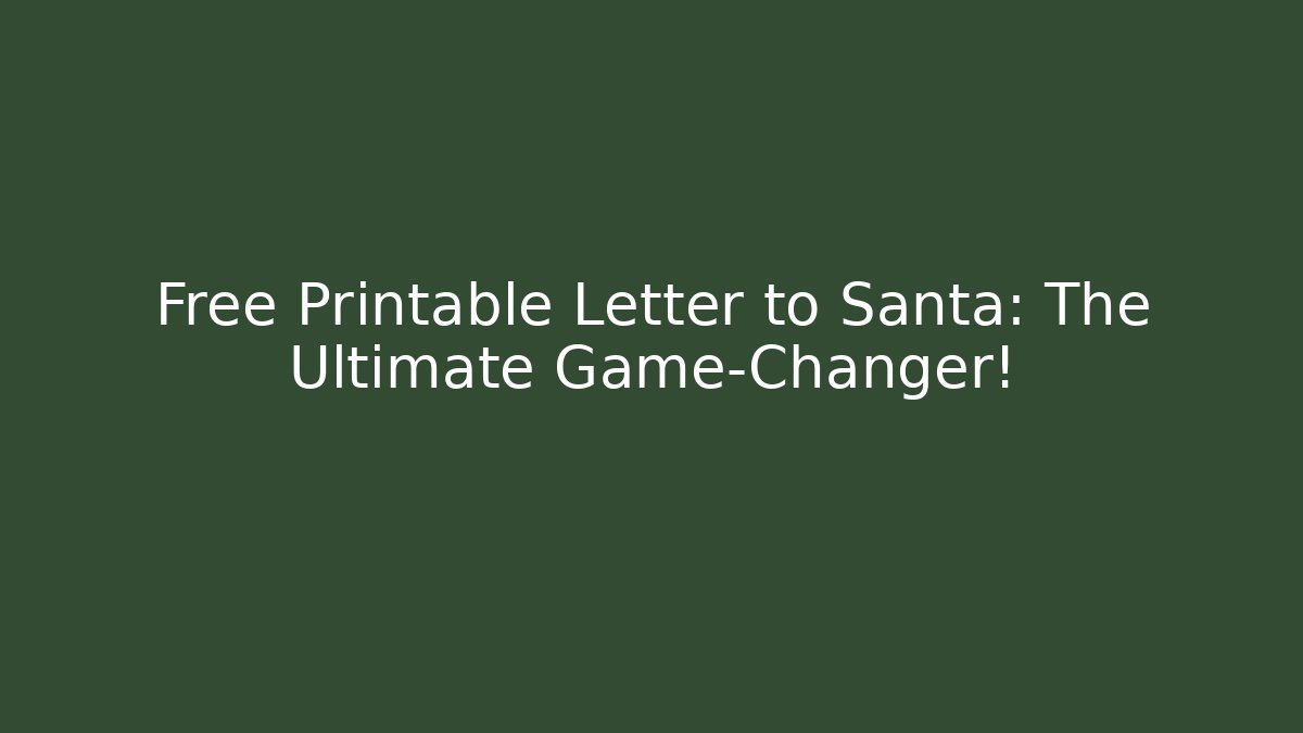Free Printable Letter to Santa: The Ultimate Game-Changer!