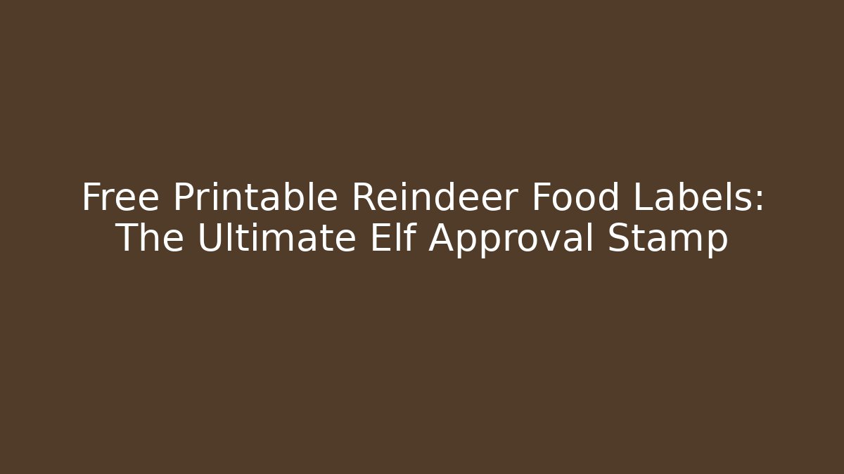 Free Printable Reindeer Food Labels: The Ultimate Elf Approval Stamp
