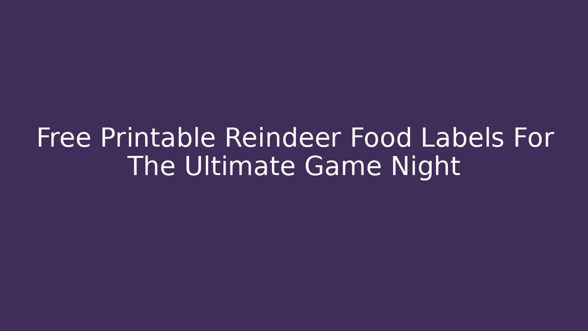 Free Printable Reindeer Food Labels For The Ultimate Game Night