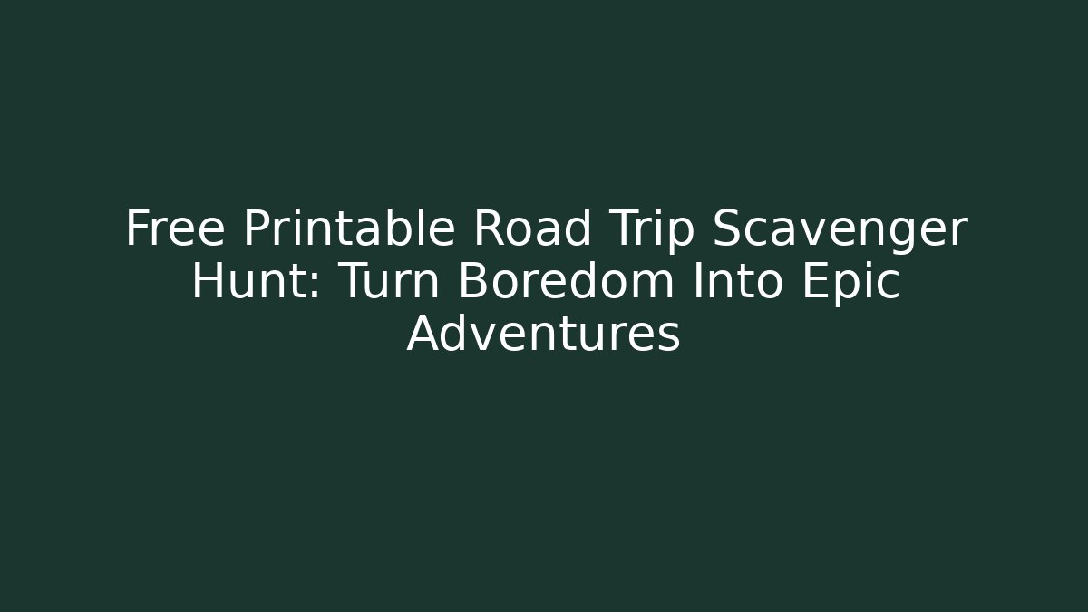 Free Printable Road Trip Scavenger Hunt: Turn Boredom Into Epic Adventures
