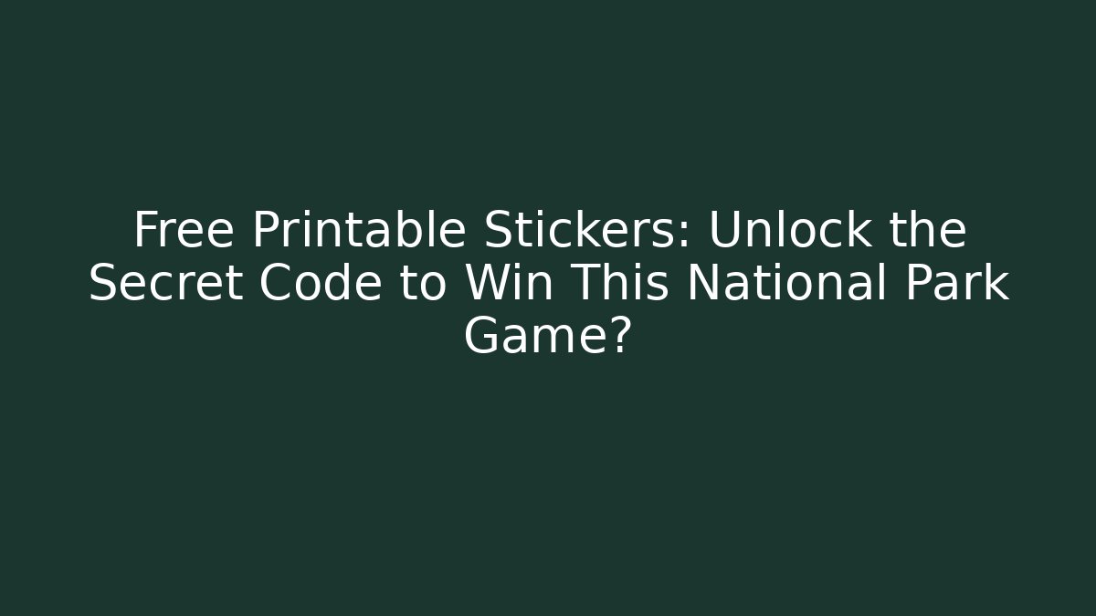 Free Printable Stickers: Unlock the Secret Code to Win This National Park Game? - Critter Realm