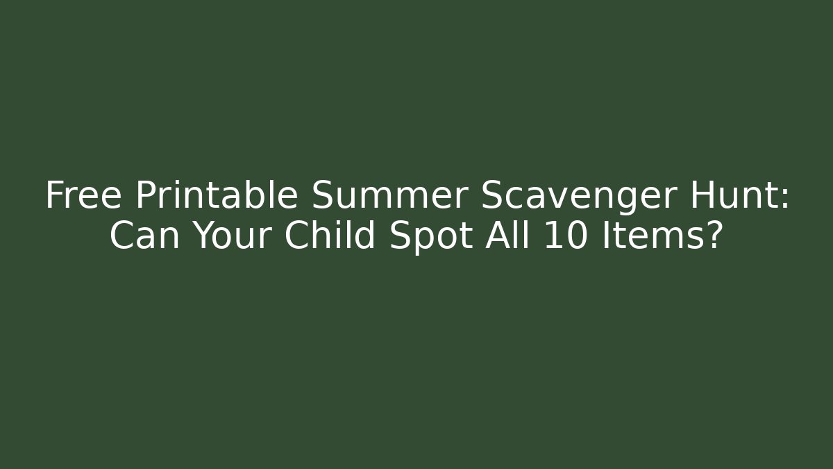 Free Printable Summer Scavenger Hunt: Can Your Child Spot All 10 Items?