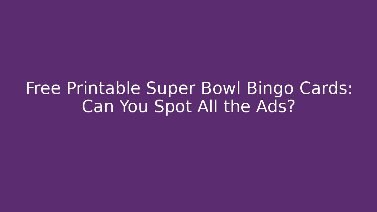 Free Printable Super Bowl Bingo Cards: Can You Spot All the Ads?