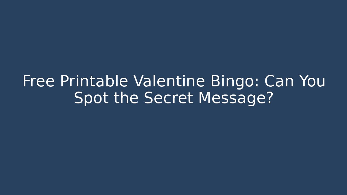 Free Printable Valentine Bingo: Can You Spot the Secret Message?