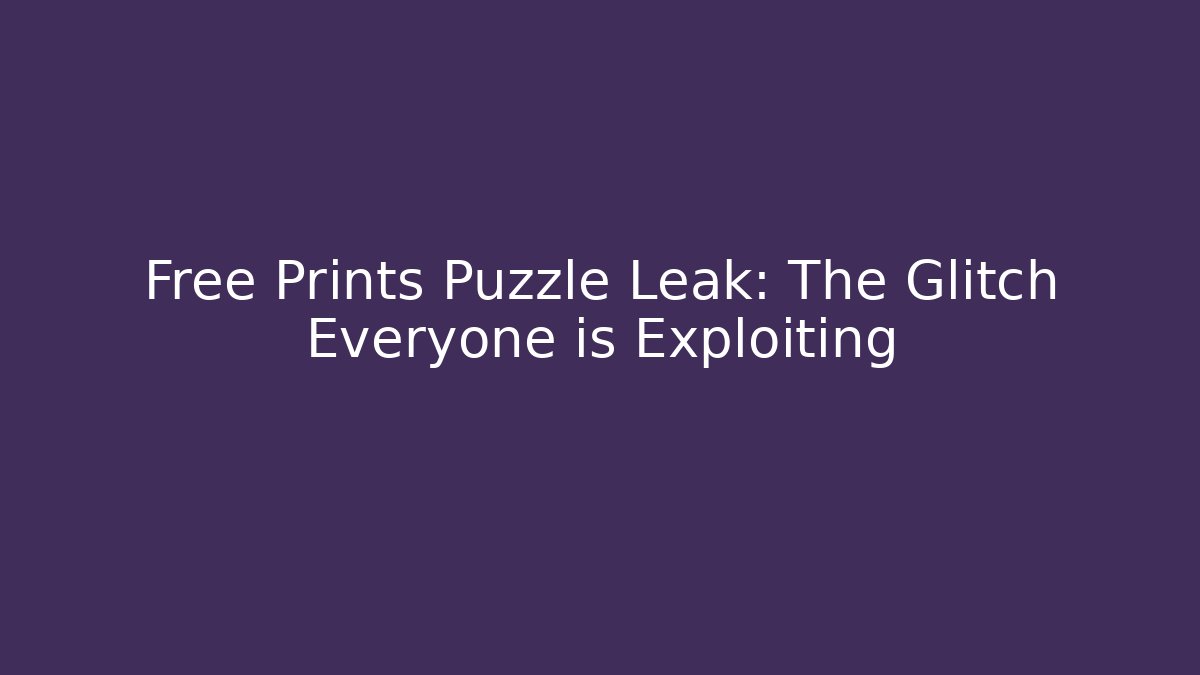 Free Prints Puzzle Leak: The Glitch Everyone is Exploiting