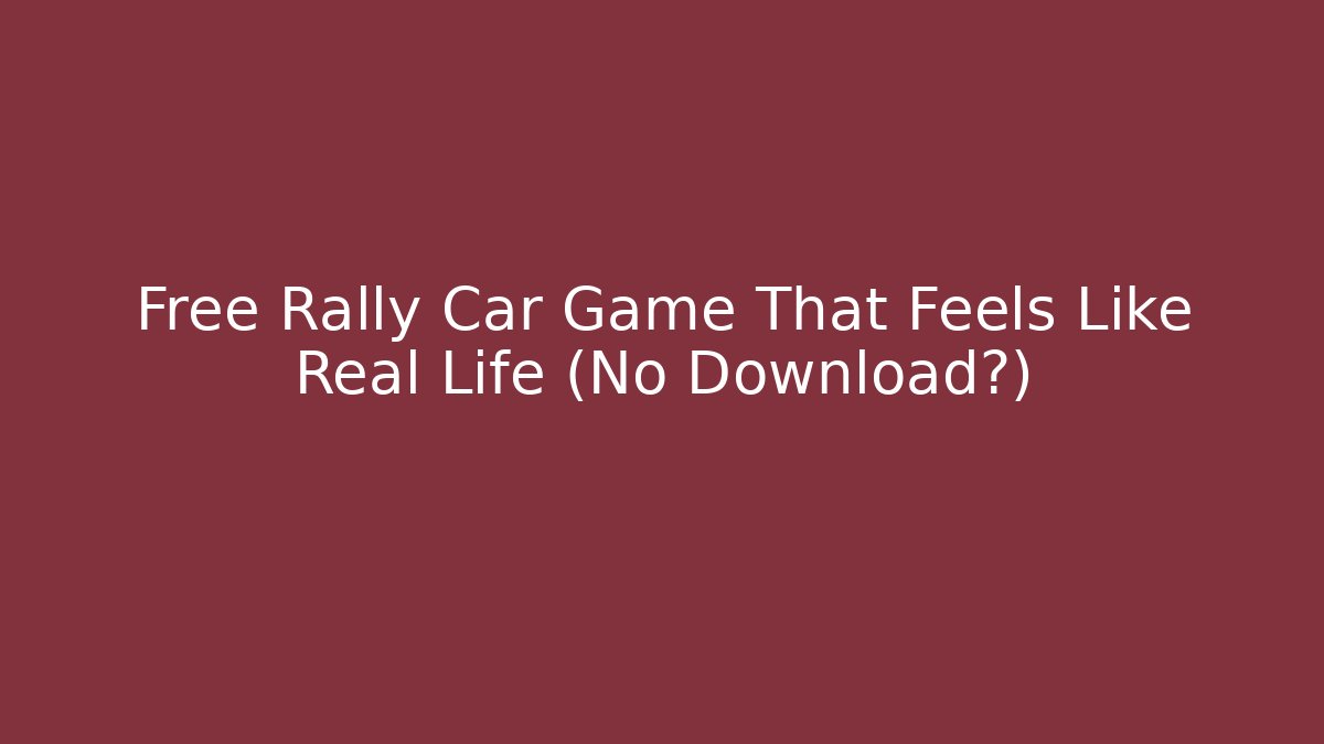 Free Rally Car Game That Feels Like Real Life (No Download?)