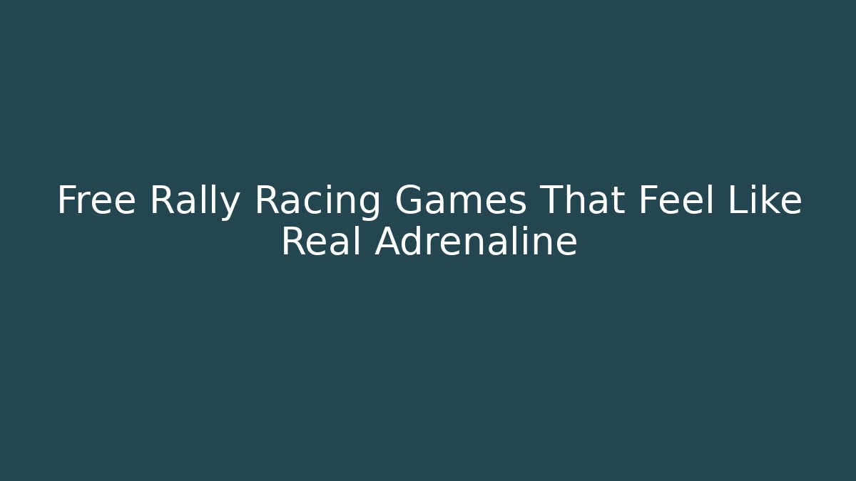 Free Rally Racing Games That Feel Like Real Adrenaline
