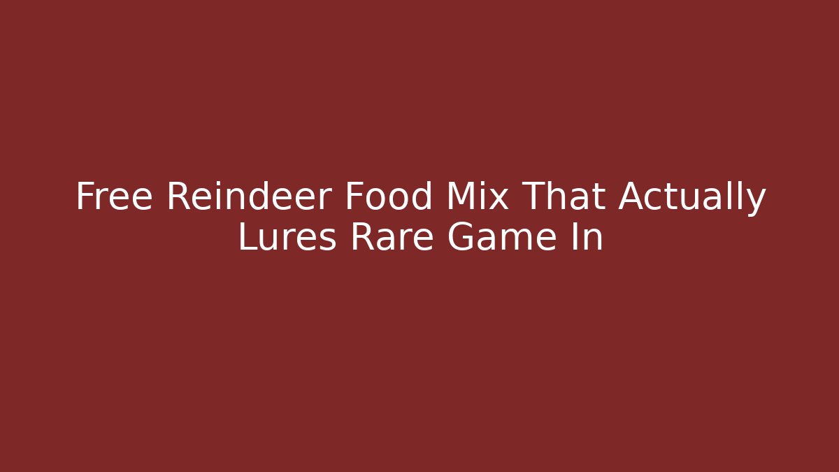 Free Reindeer Food Mix That Actually Lures Rare Game In