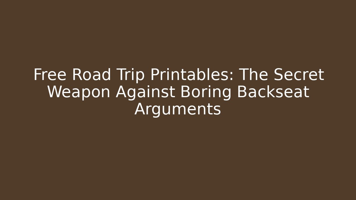 Free Road Trip Printables: The Secret Weapon Against Boring Backseat Arguments