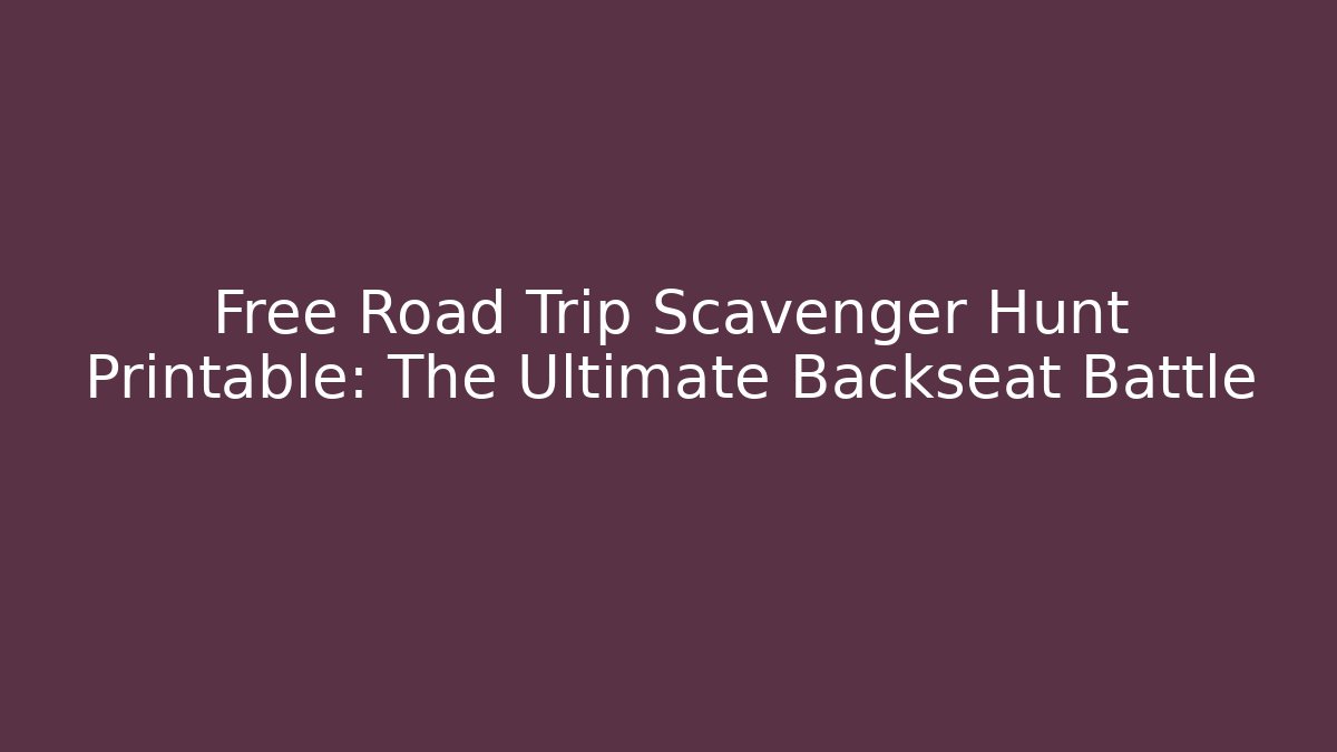 Free Road Trip Scavenger Hunt Printable: The Ultimate Backseat Battle