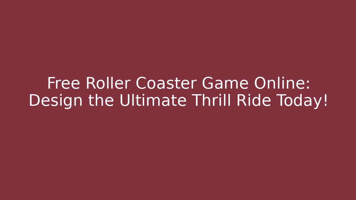 Free Roller Coaster Game Online: Design the Ultimate Thrill Ride Today! - Critter Realm