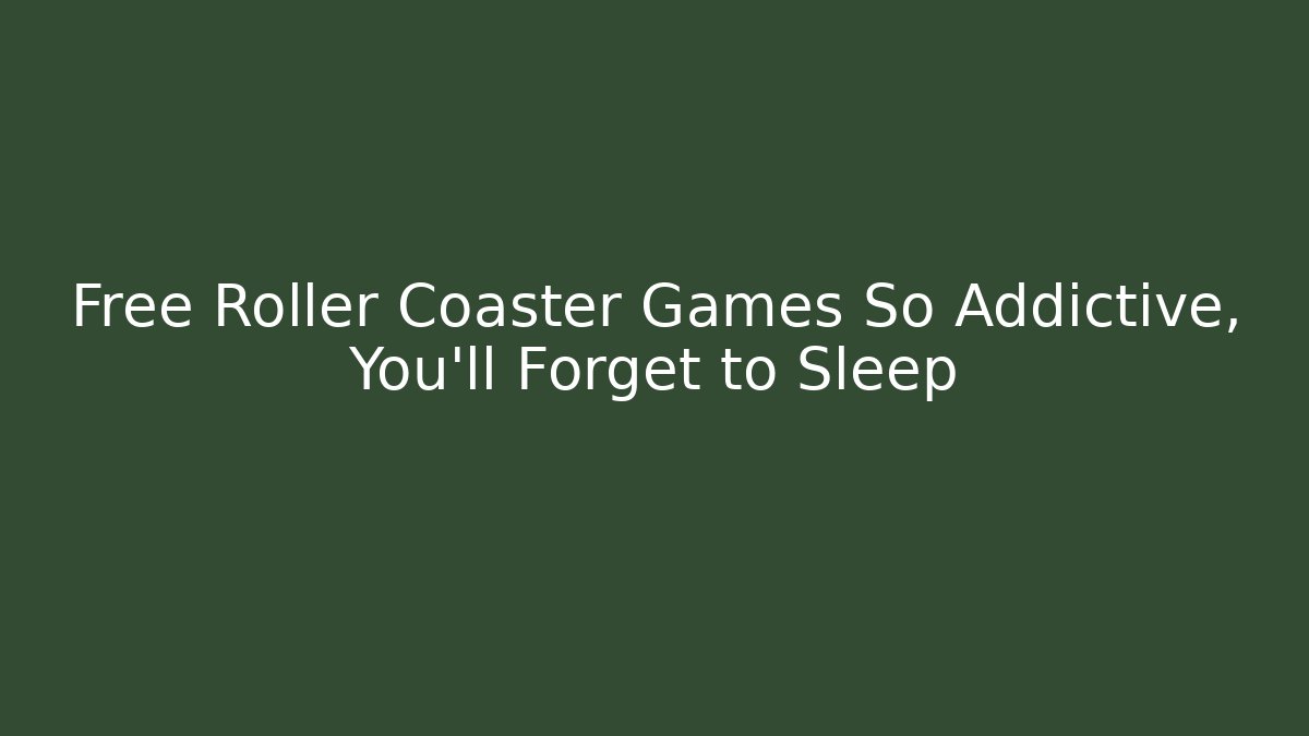 Free Roller Coaster Games So Addictive, You’ll Forget to Sleep - Critter Realm
