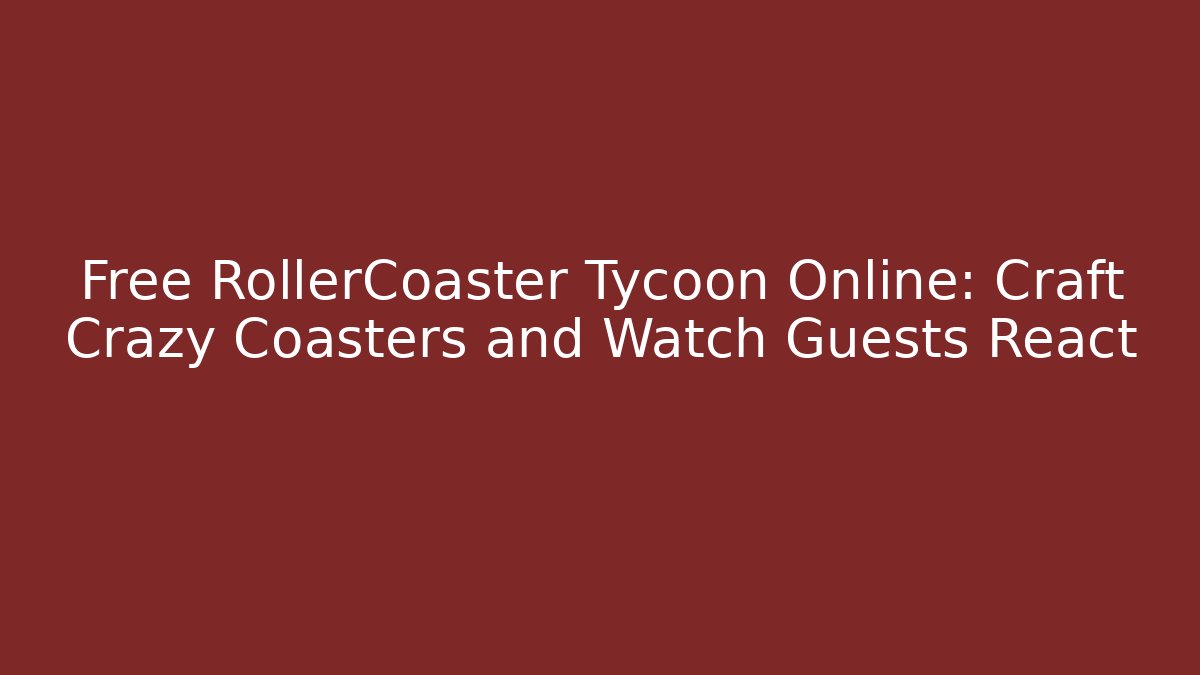 Free RollerCoaster Tycoon Online: Craft Crazy Coasters and Watch Guests React - Critter Realm