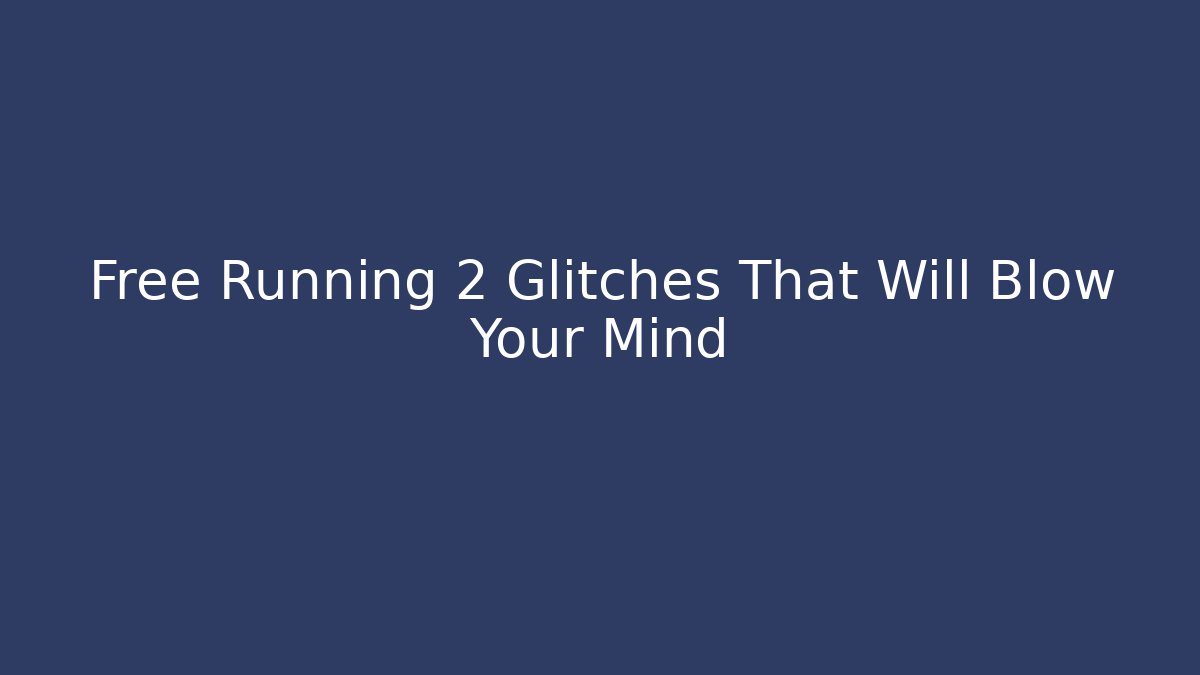 Free Running 2 Glitches That Will Blow Your Mind - Critter Realm