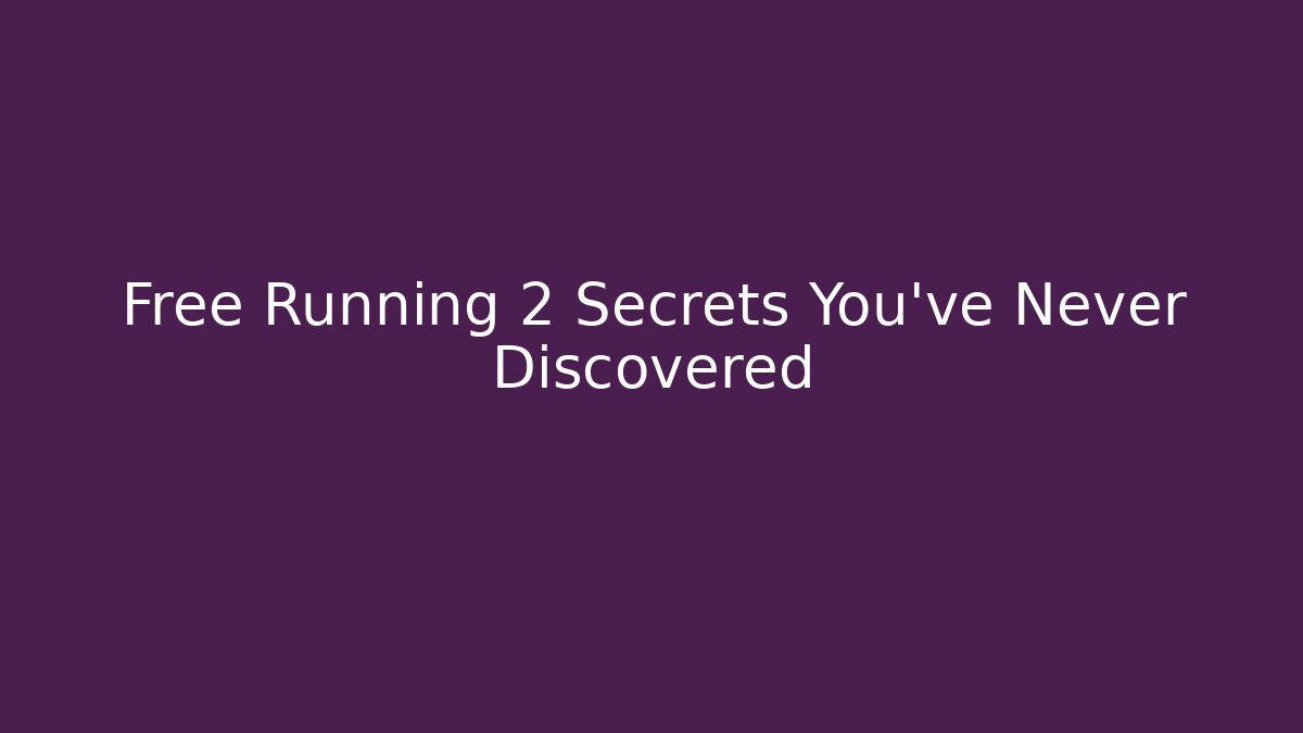 Free Running 2 Secrets You’ve Never Discovered