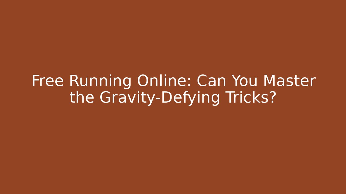 Free Running Online: Can You Master the Gravity-Defying Tricks?