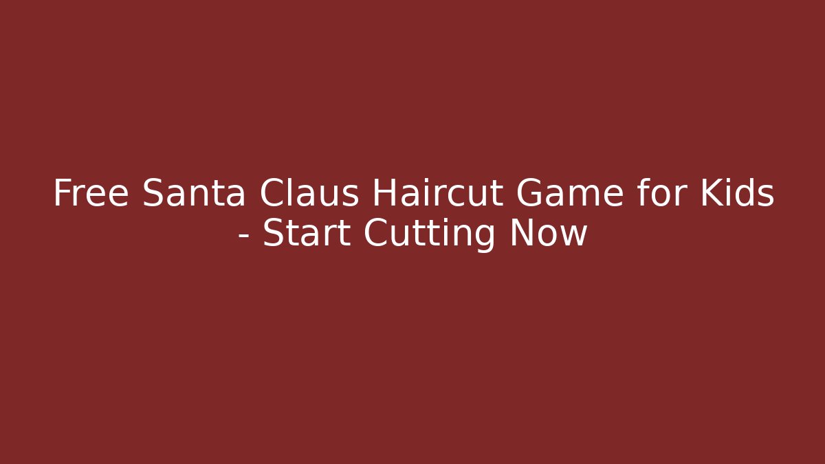 Free Santa Claus Haircut Game for Kids – Start Cutting Now