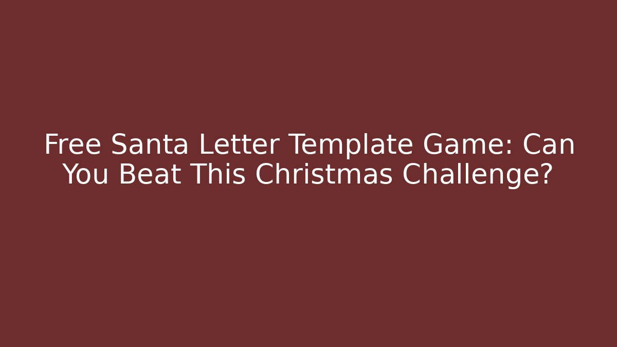 Free Santa Letter Template Game: Can You Beat This Christmas Challenge?