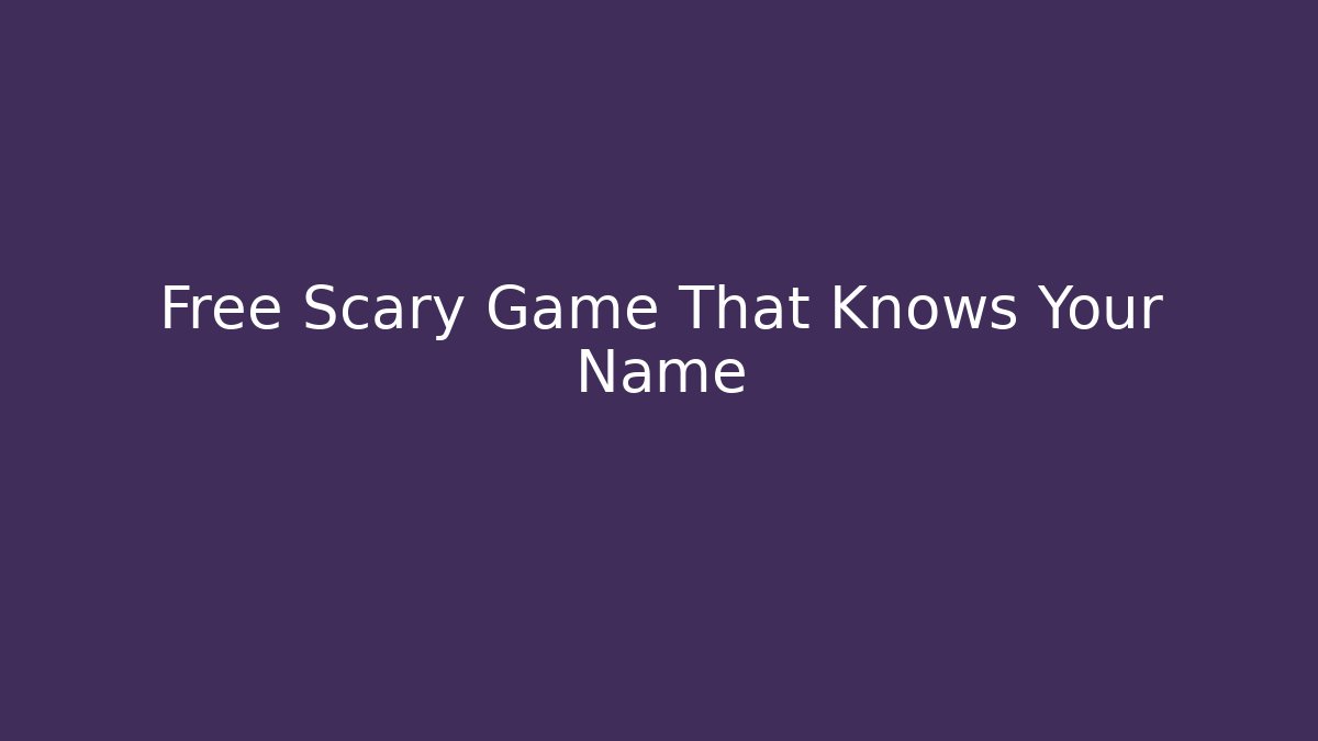 Free Scary Game That Knows Your Name
