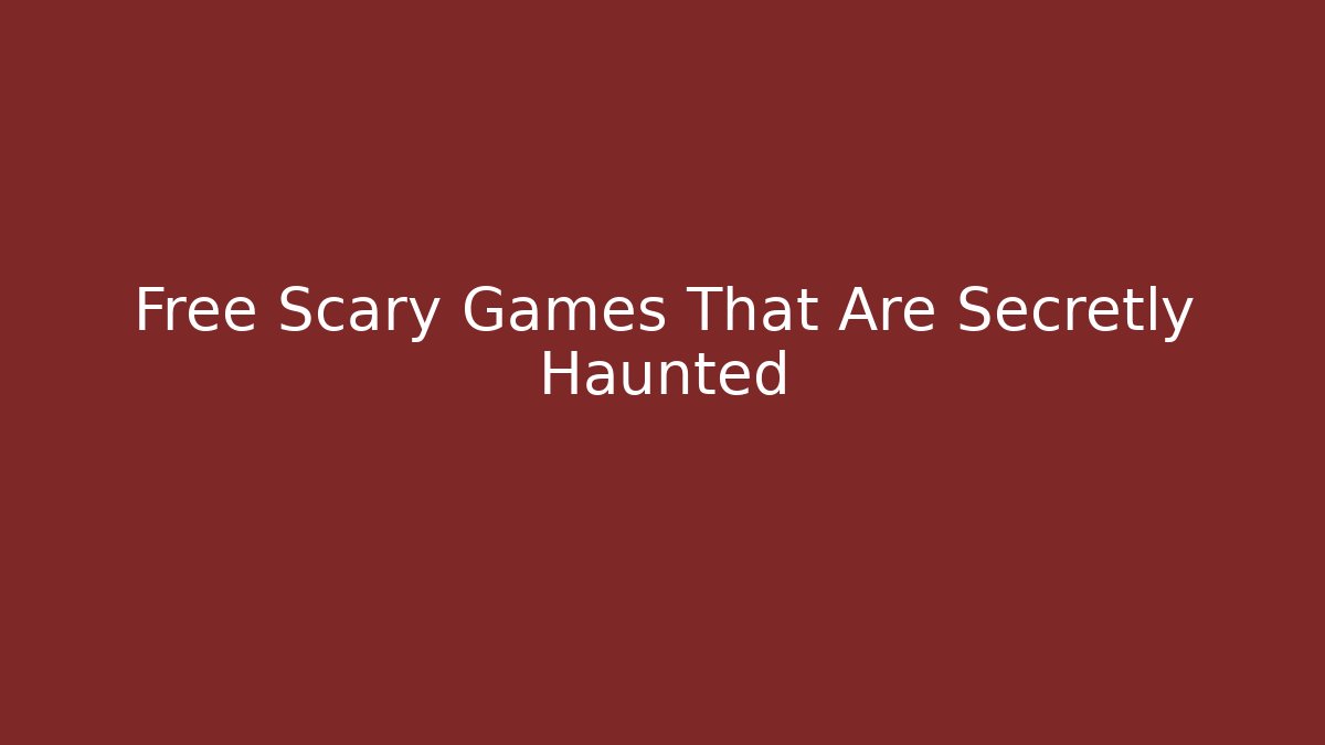 Free Scary Games That Are Secretly Haunted