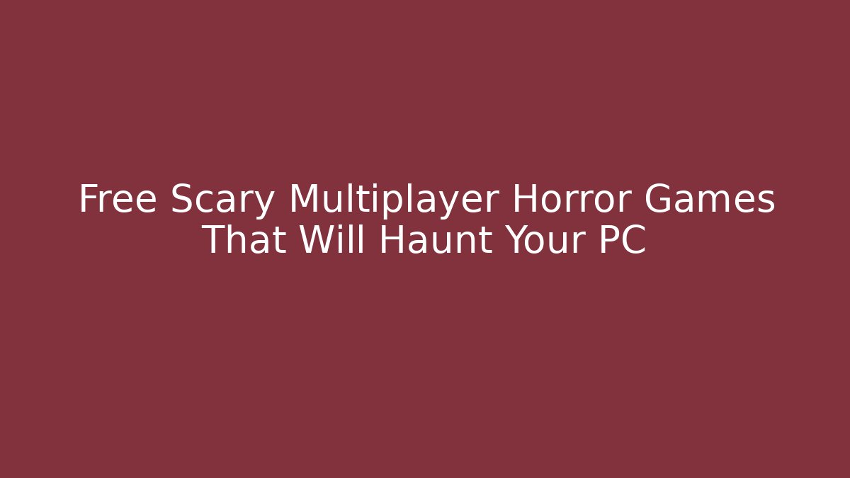 Free Scary Multiplayer Horror Games That Will Haunt Your PC