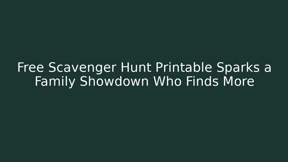 Free Scavenger Hunt Printable Sparks a Family Showdown Who Finds More