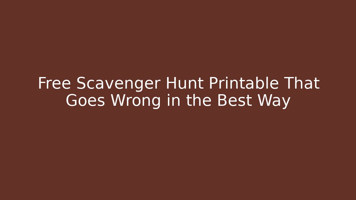 Free Scavenger Hunt Printable That Goes Wrong in the Best Way