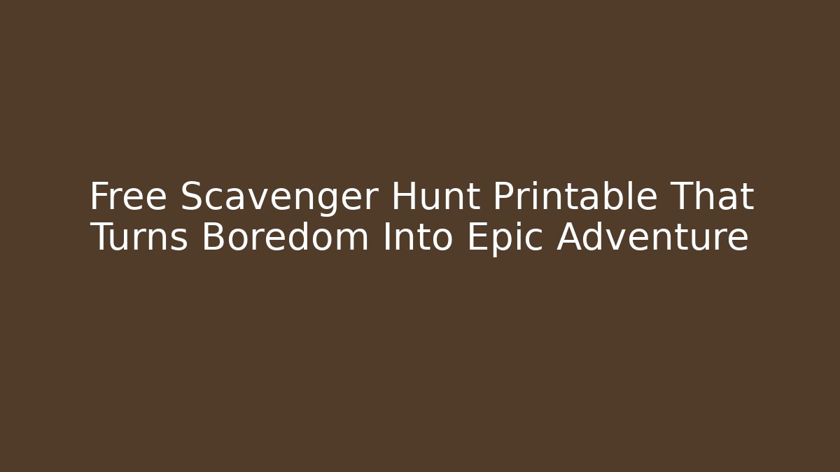 Free Scavenger Hunt Printable That Turns Boredom Into Epic Adventure