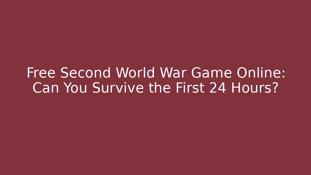 Free Second World War Game Online: Can You Survive the First 24 Hours? - Critter Realm