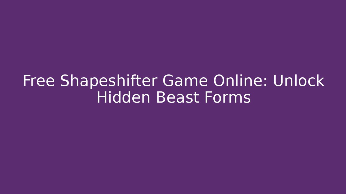 Free Shapeshifter Game Online: Unlock Hidden Beast Forms