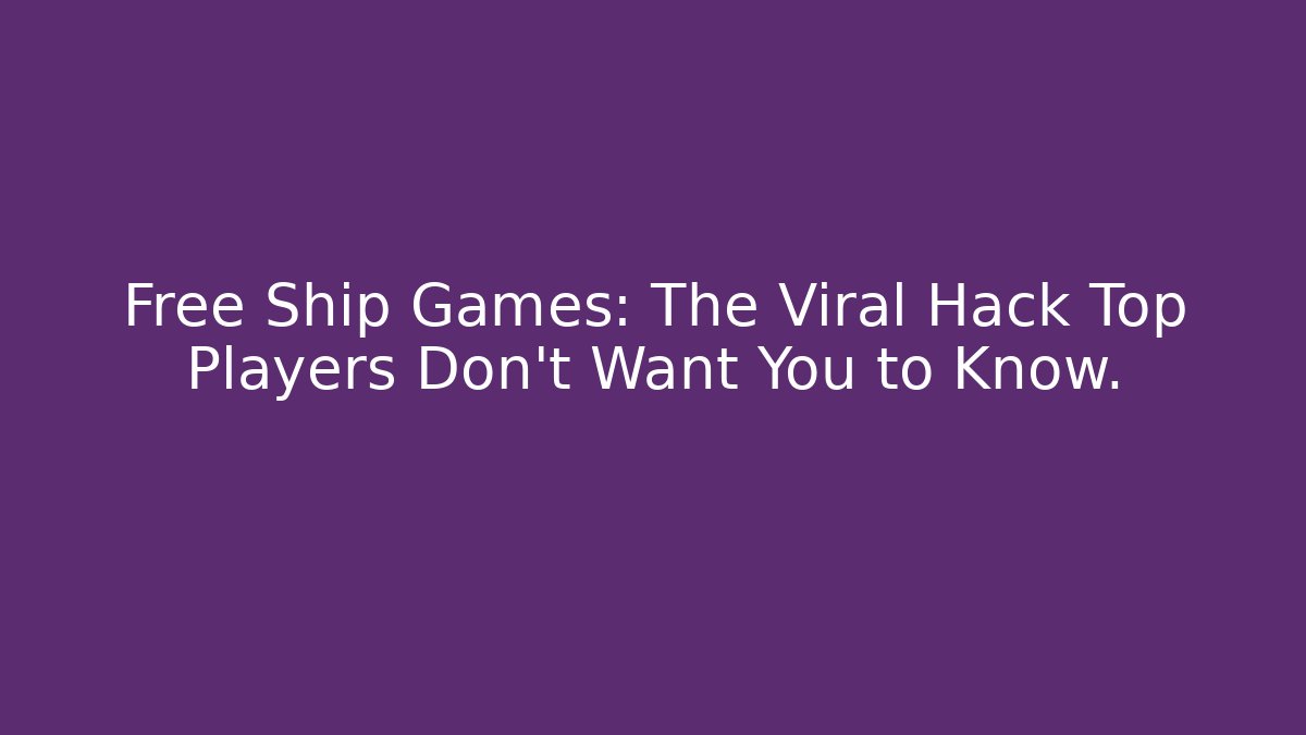Free Ship Games: The Viral Hack Top Players Don’t Want You to Know.
