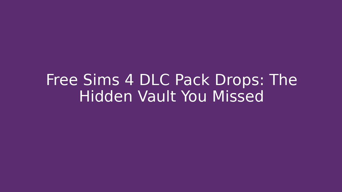 Free Sims 4 DLC Pack Drops: The Hidden Vault You Missed