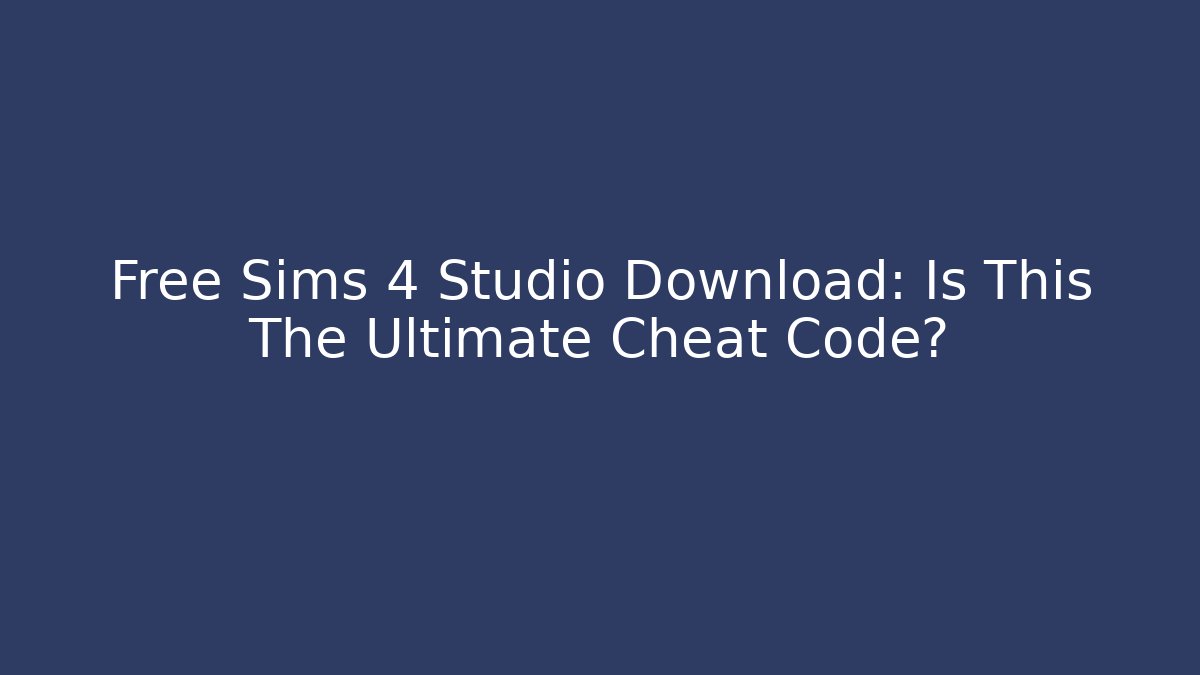 Free Sims 4 Studio Download: Is This The Ultimate Cheat Code?