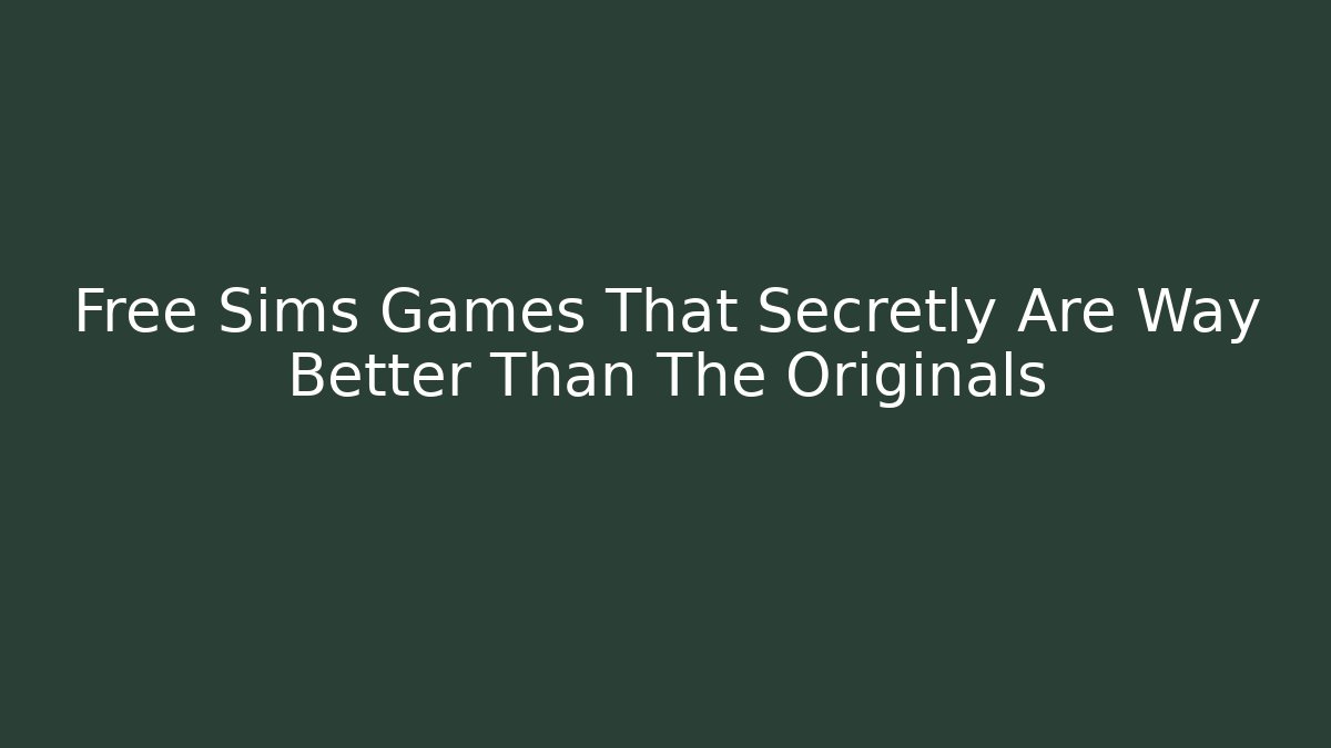 Free Sims Games That Secretly Are Way Better Than The Originals