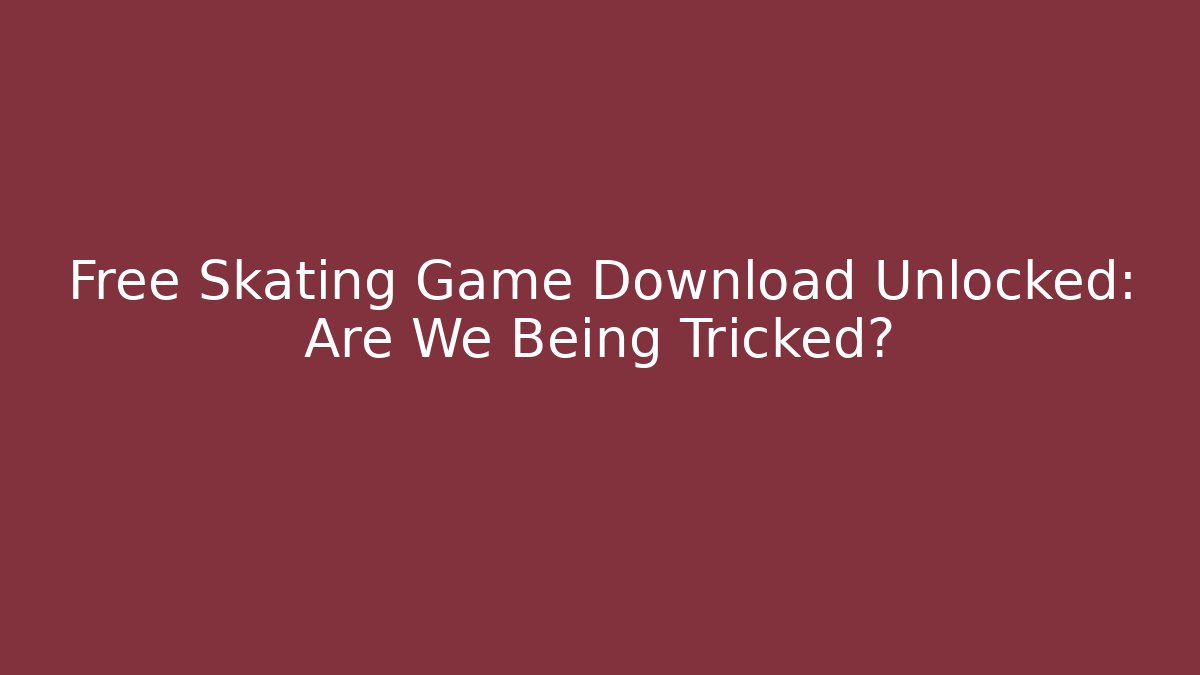 Free Skating Game Download Unlocked: Are We Being Tricked? - Critter Realm