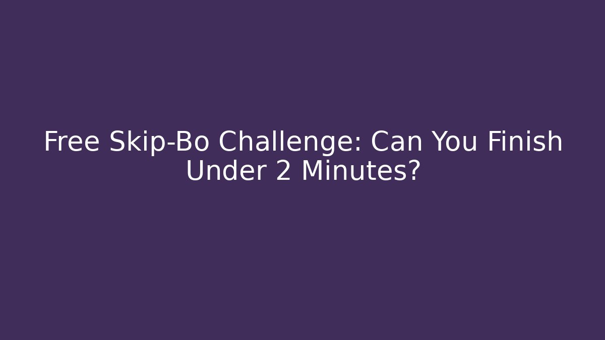 Free Skip-Bo Challenge: Can You Finish Under 2 Minutes?